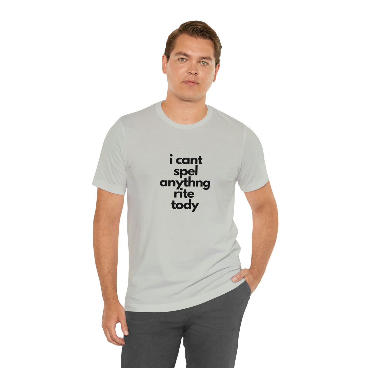 i cant spel anythng rite tody -Unisex Jersey Short Sleeve Tee