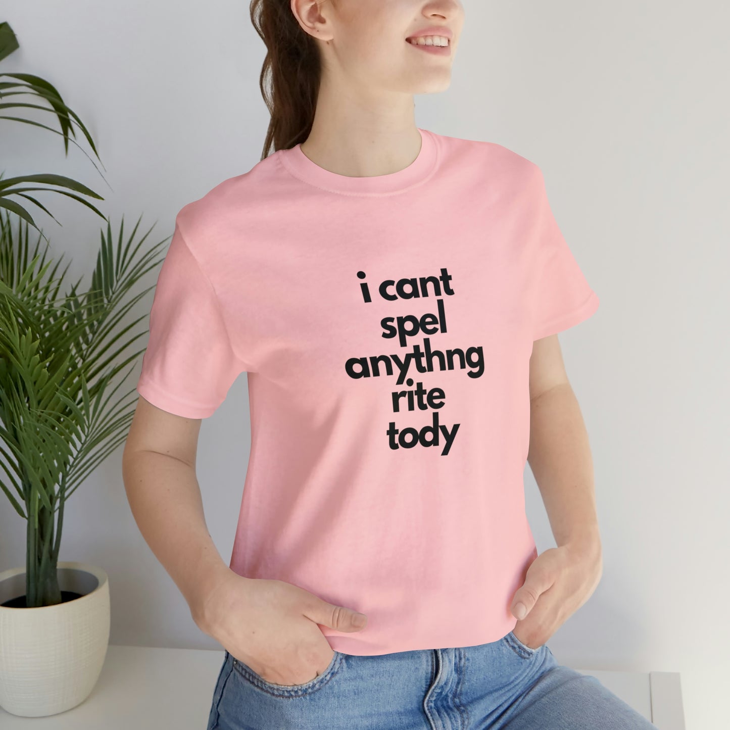 i cant spel anythng rite tody -Unisex Jersey Short Sleeve Tee