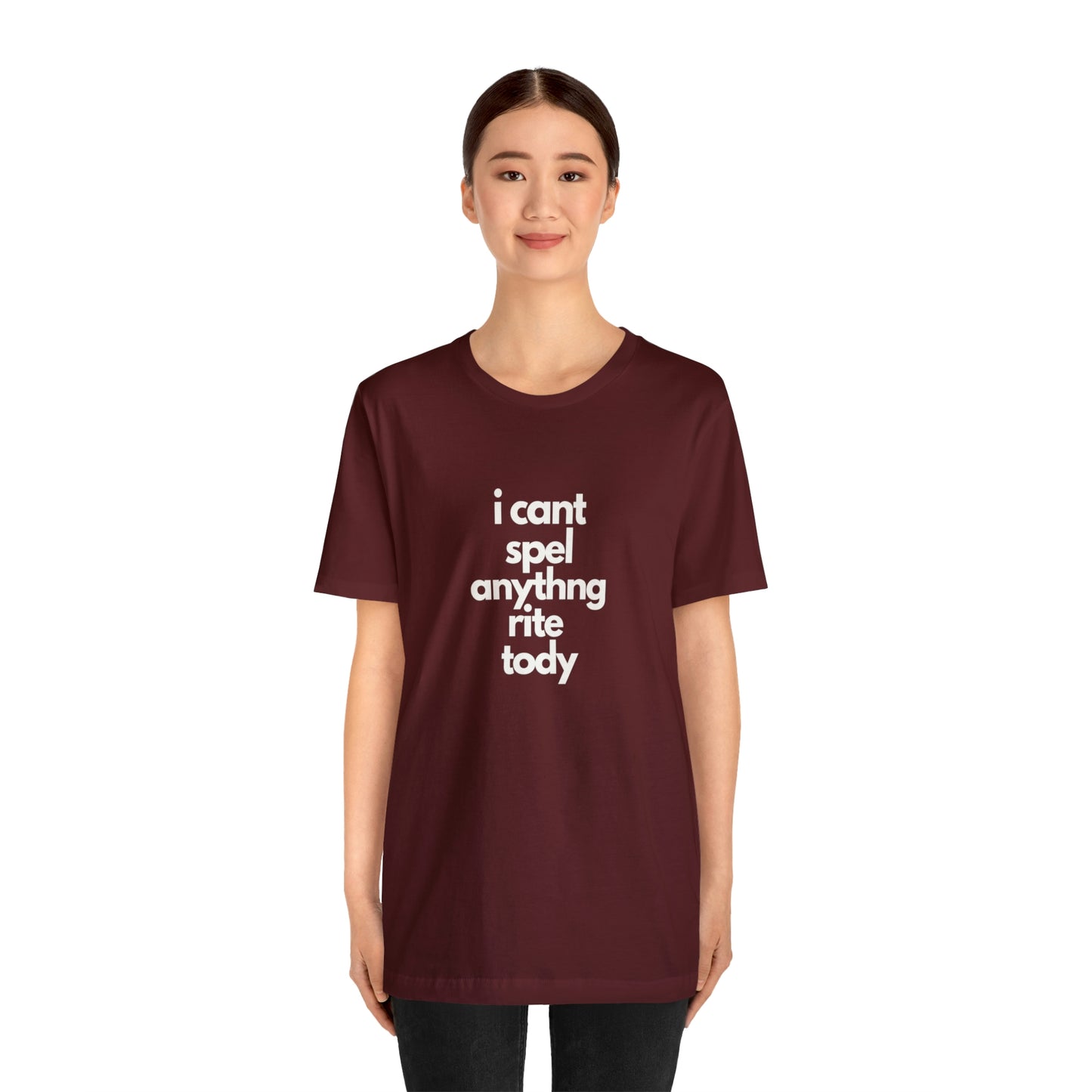 i cant spel anythng rite tody -Unisex Jersey Short Sleeve Tee