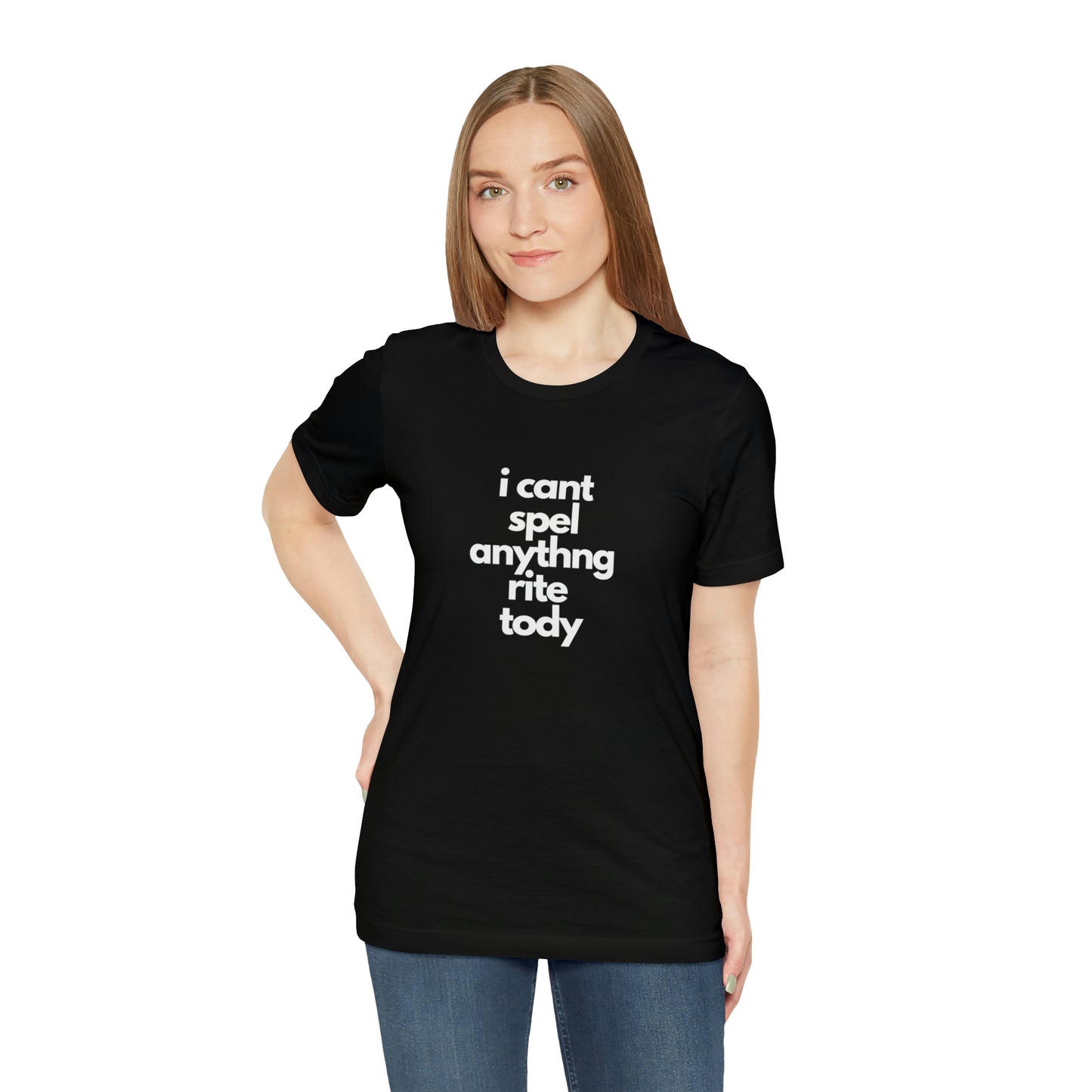 i cant spel anythng rite tody -Unisex Jersey Short Sleeve Tee