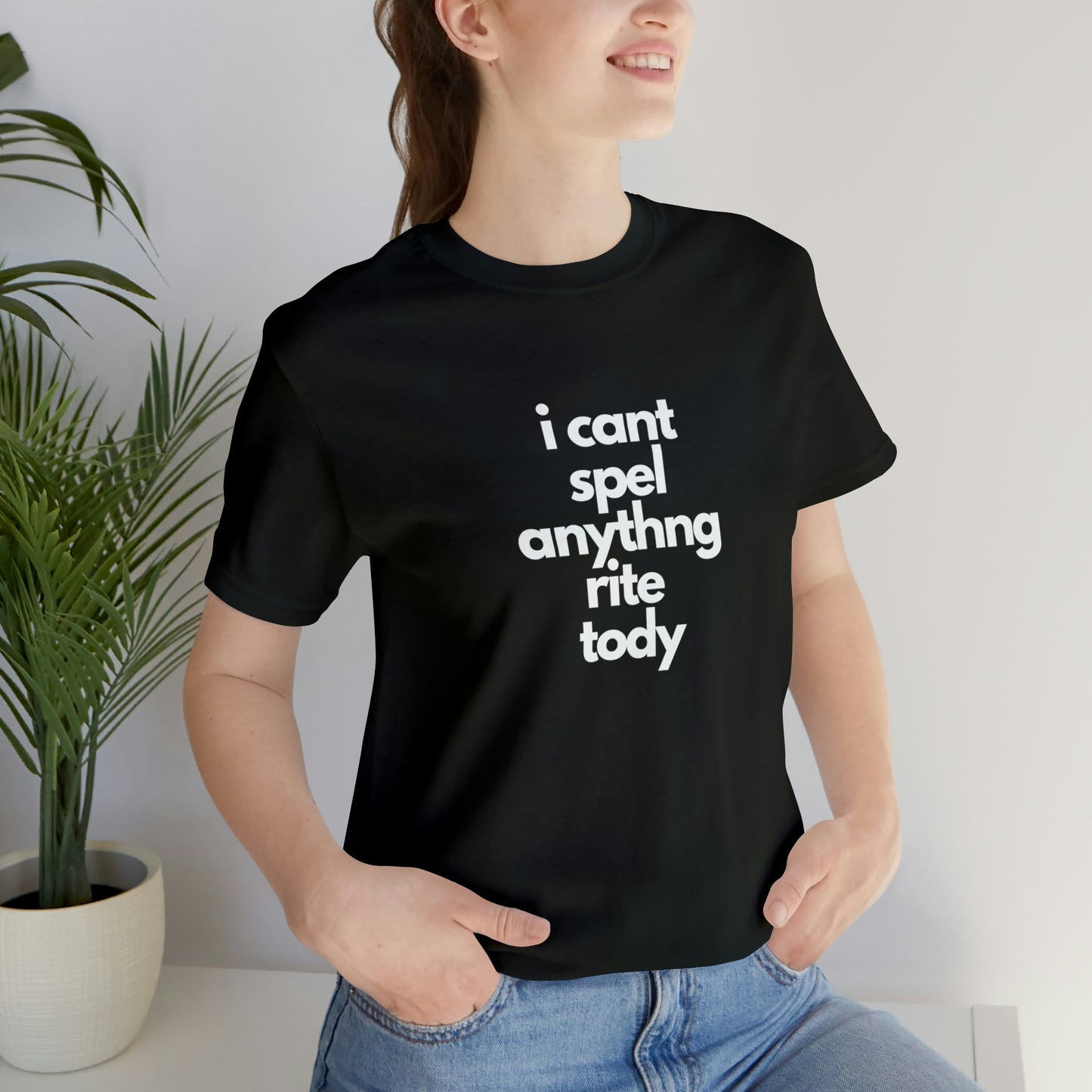 i cant spel anythng rite tody -Unisex Jersey Short Sleeve Tee