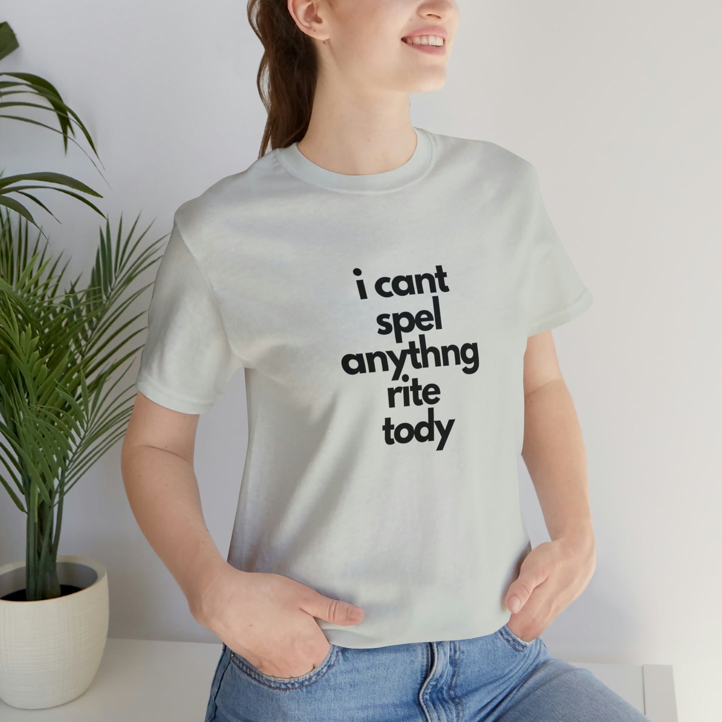 i cant spel anythng rite tody -Unisex Jersey Short Sleeve Tee