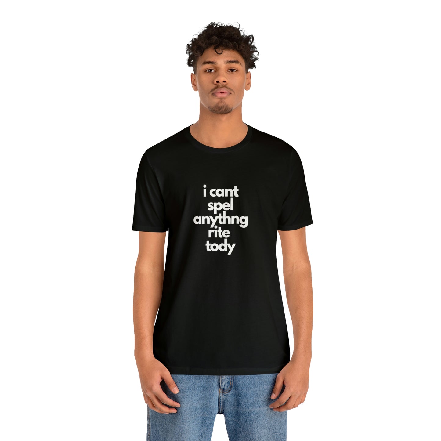 i cant spel anythng rite tody -Unisex Jersey Short Sleeve Tee