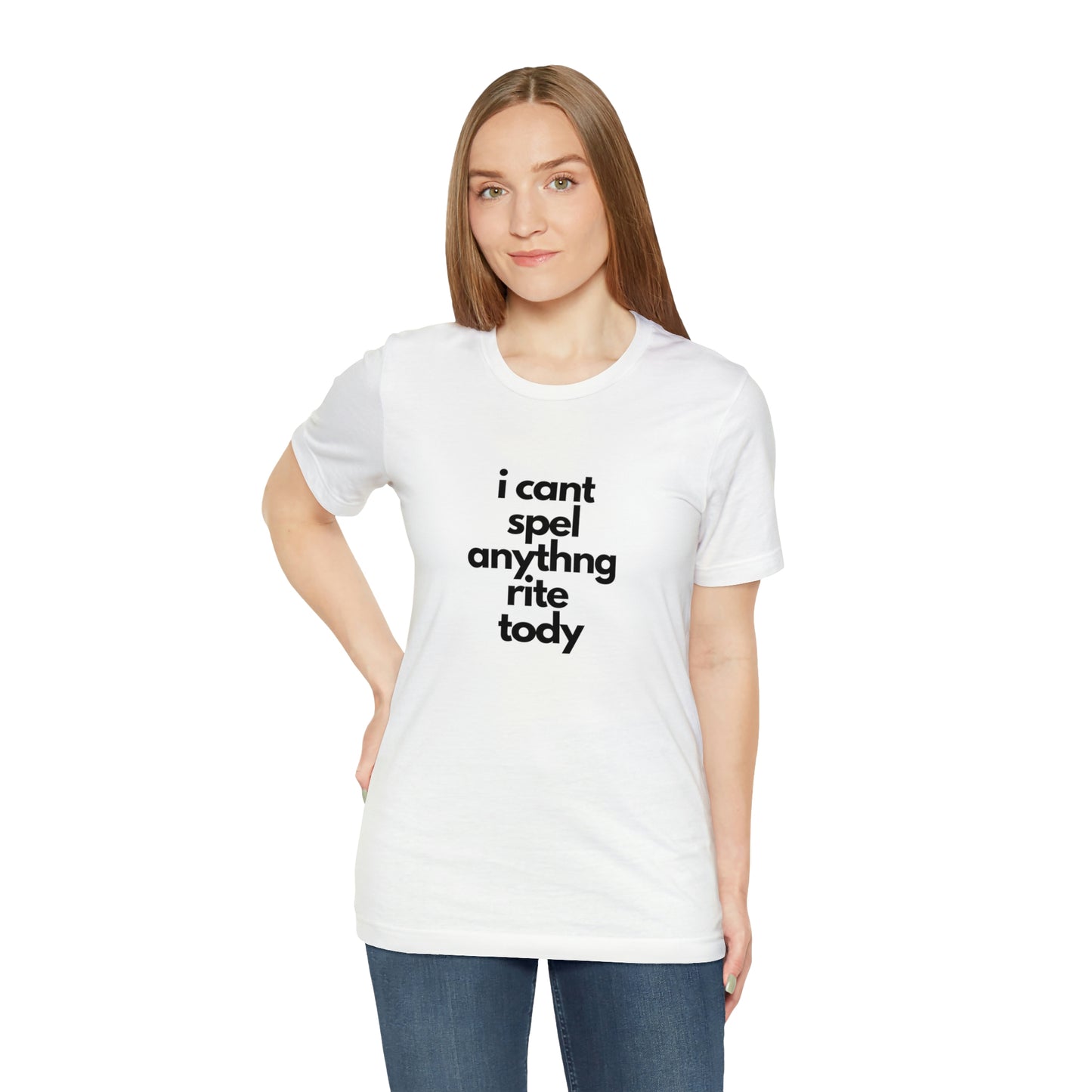 i cant spel anythng rite tody -Unisex Jersey Short Sleeve Tee