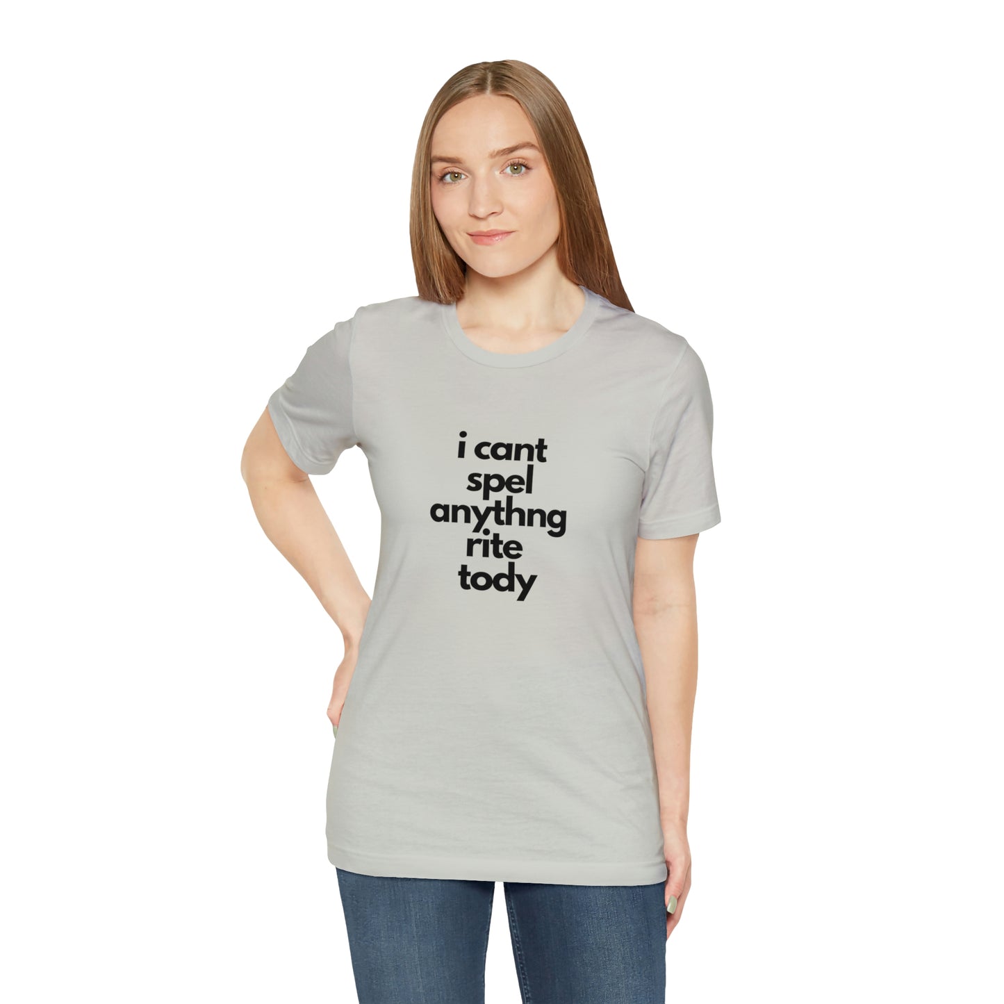 i cant spel anythng rite tody -Unisex Jersey Short Sleeve Tee