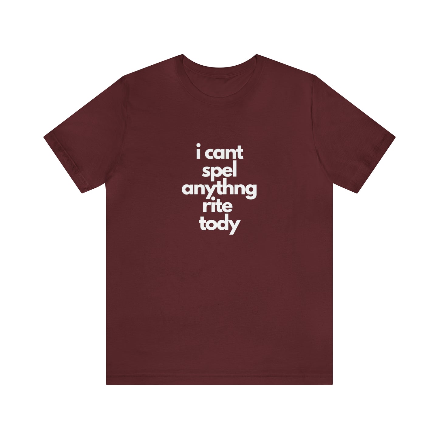 i cant spel anythng rite tody -Unisex Jersey Short Sleeve Tee