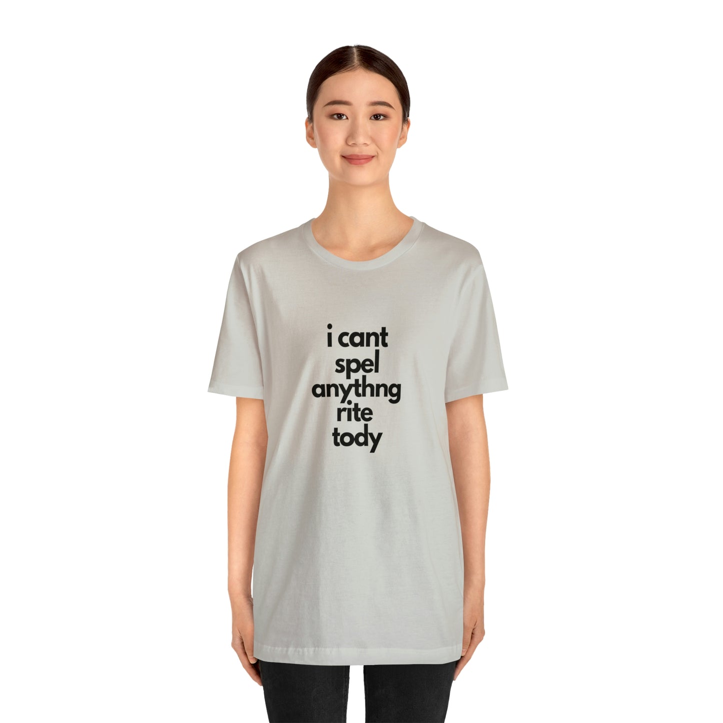 i cant spel anythng rite tody -Unisex Jersey Short Sleeve Tee