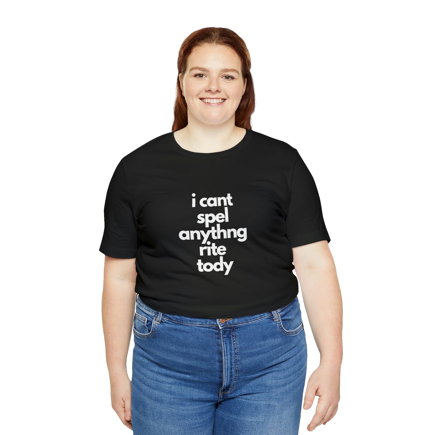 i cant spel anythng rite tody -Unisex Jersey Short Sleeve Tee