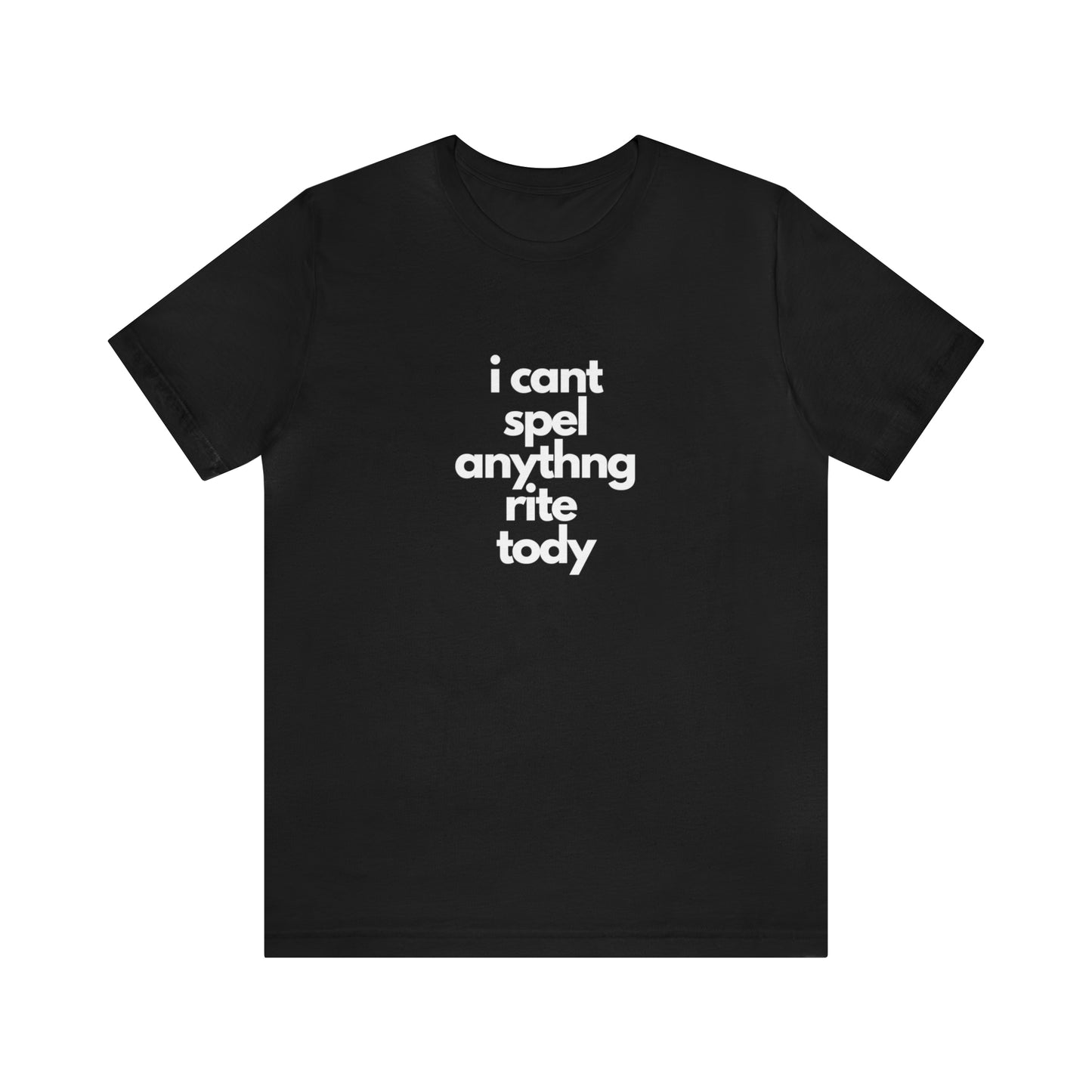 i cant spel anythng rite tody -Unisex Jersey Short Sleeve Tee