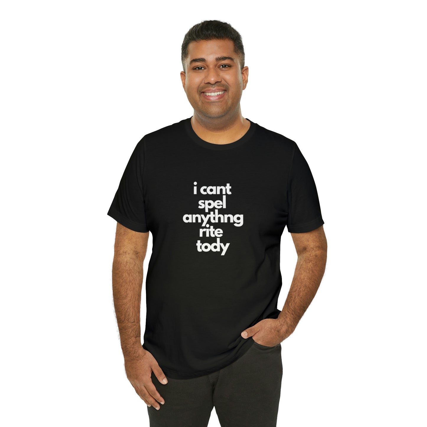 i cant spel anythng rite tody -Unisex Jersey Short Sleeve Tee