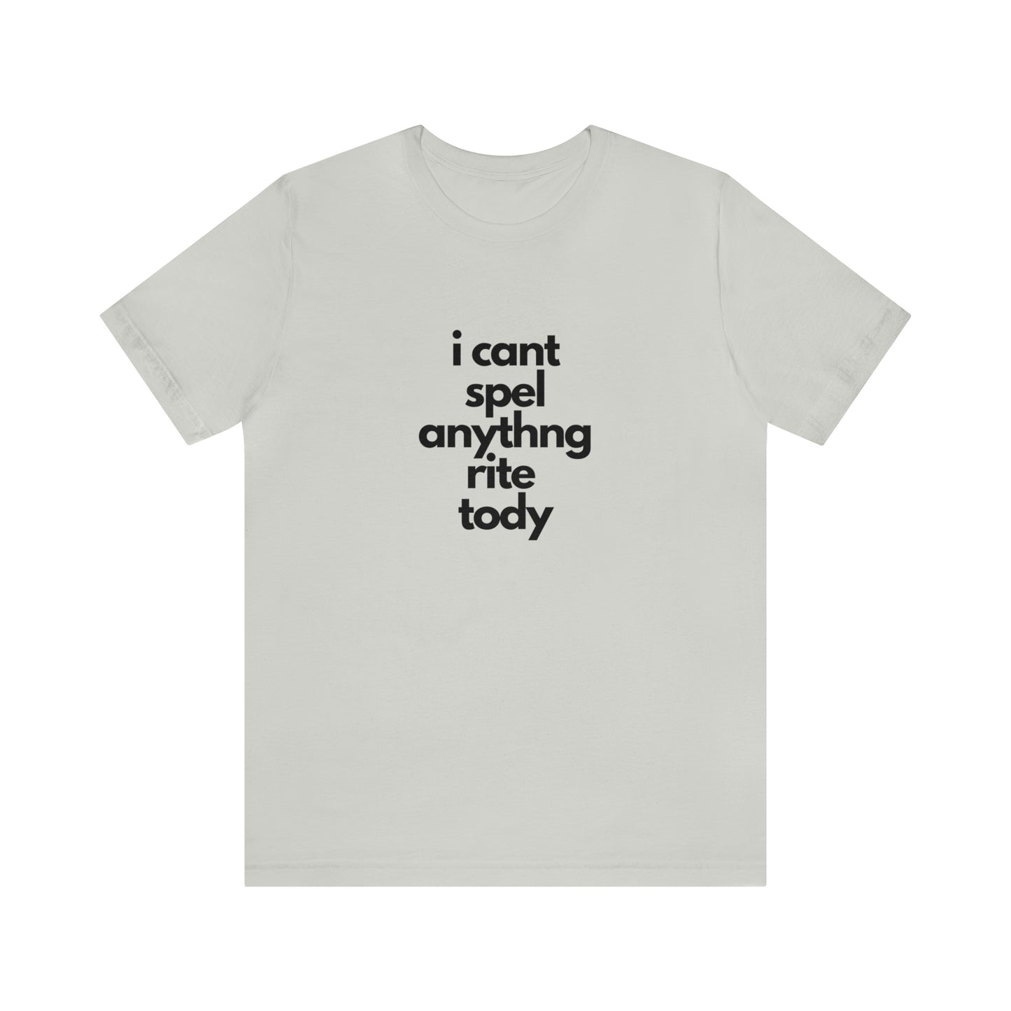 i cant spel anythng rite tody -Unisex Jersey Short Sleeve Tee