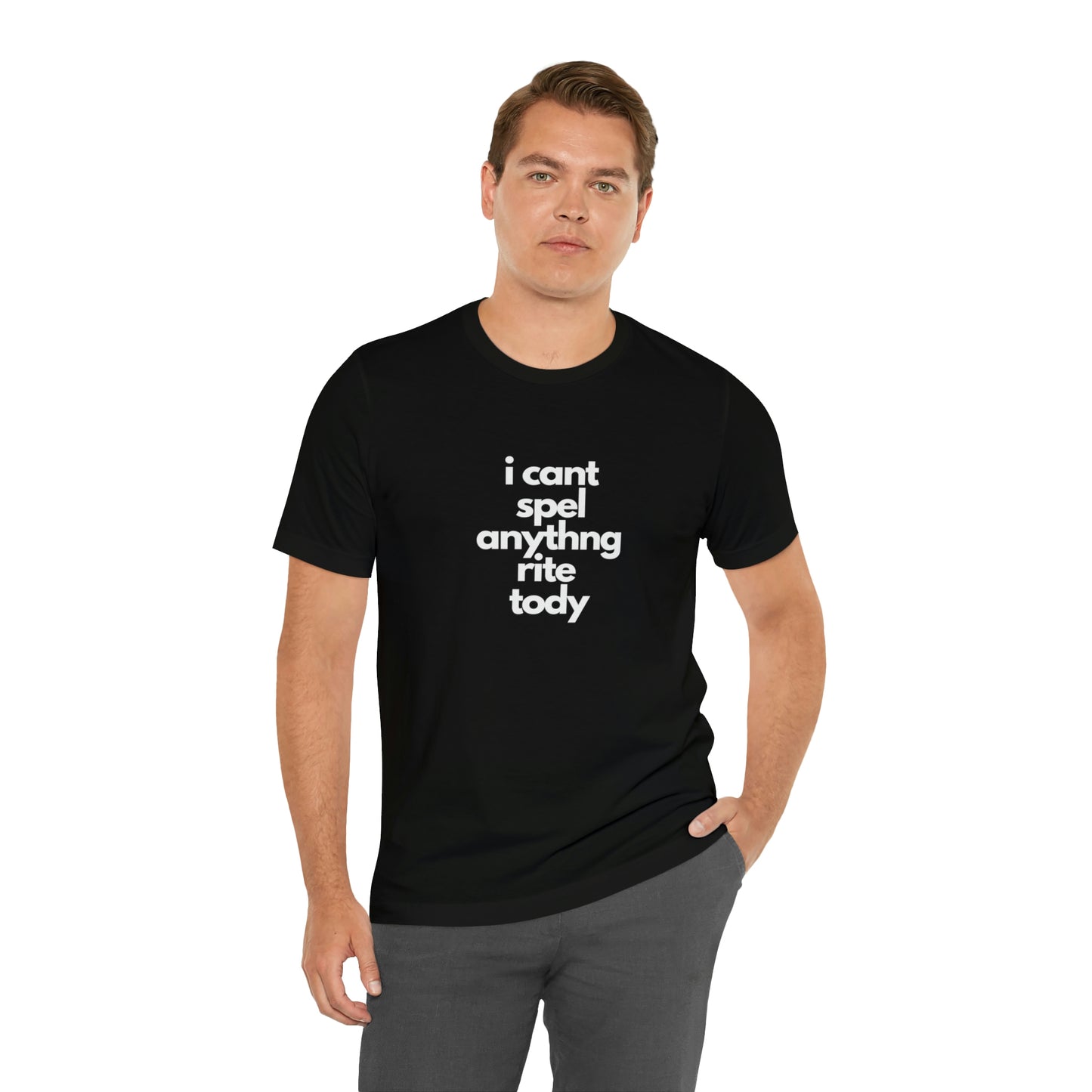 i cant spel anythng rite tody -Unisex Jersey Short Sleeve Tee