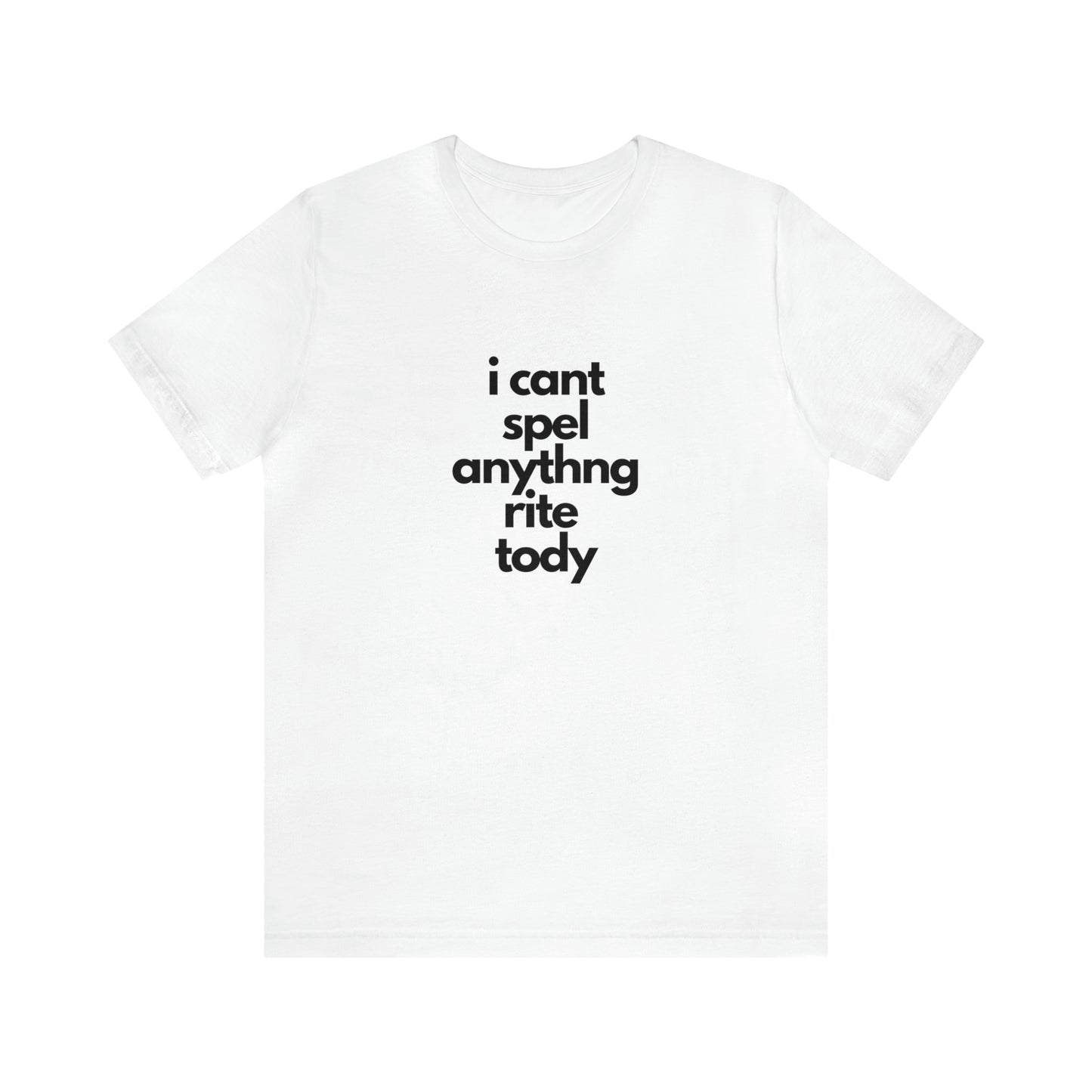 i cant spel anythng rite tody -Unisex Jersey Short Sleeve Tee