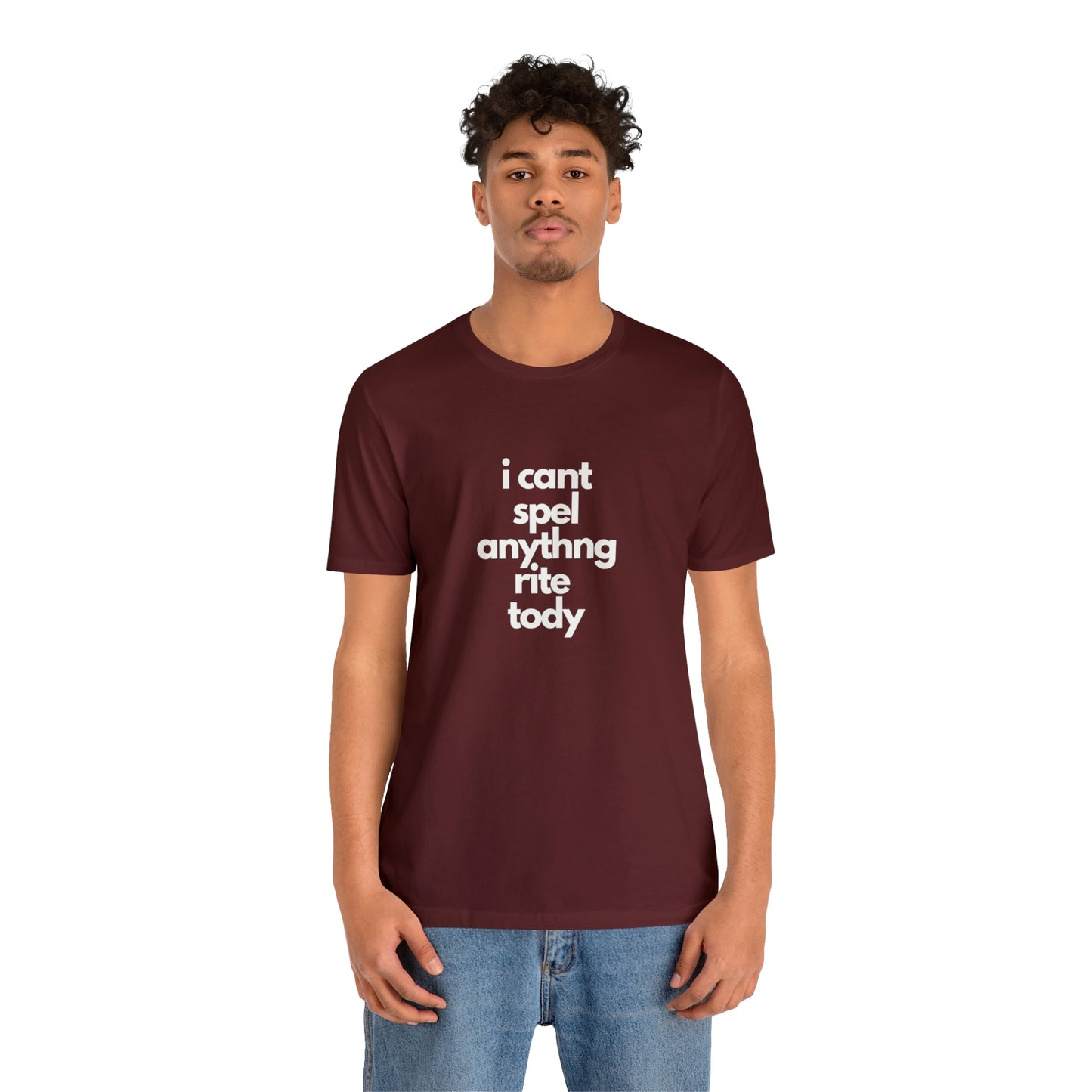 i cant spel anythng rite tody -Unisex Jersey Short Sleeve Tee