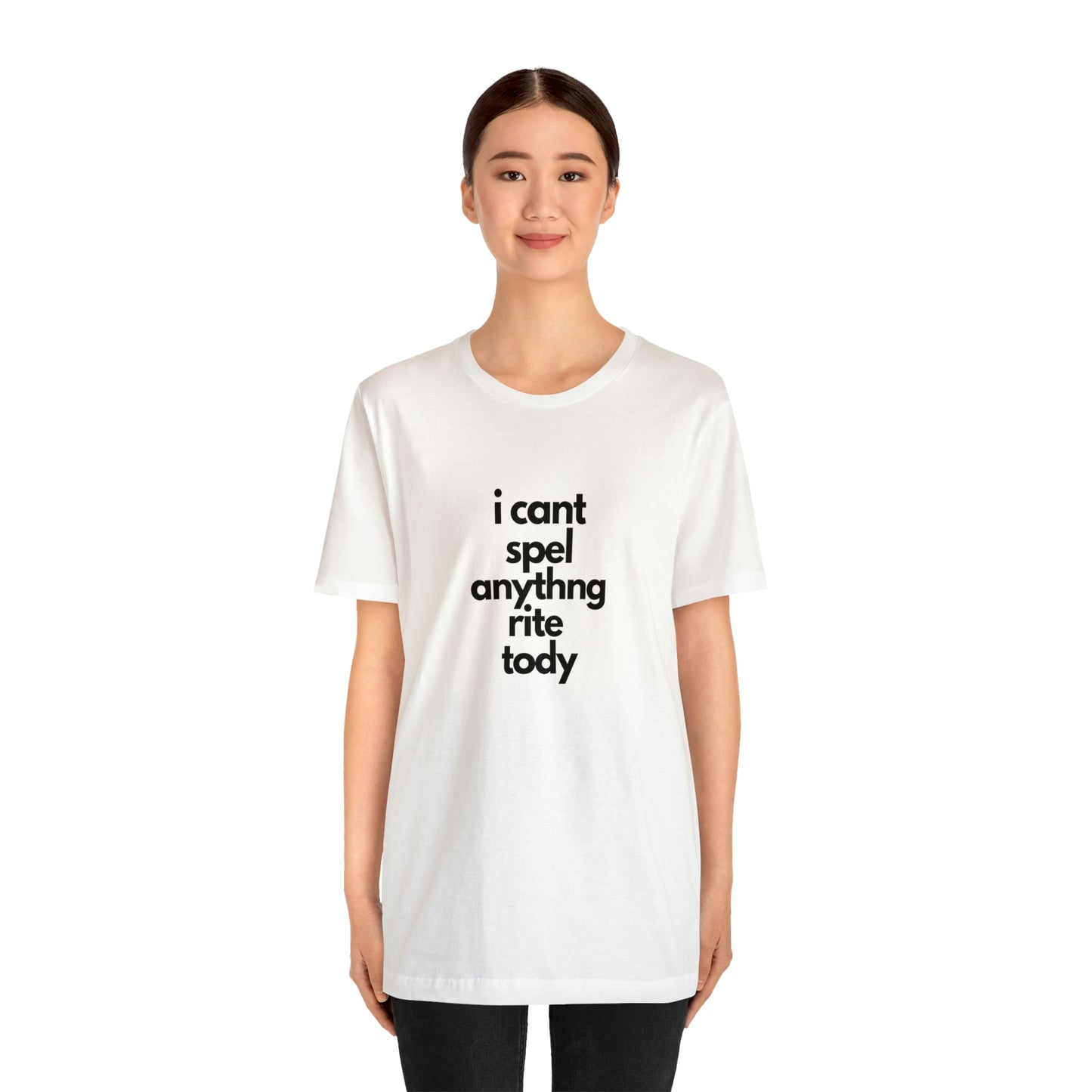 i cant spel anythng rite tody -Unisex Jersey Short Sleeve Tee