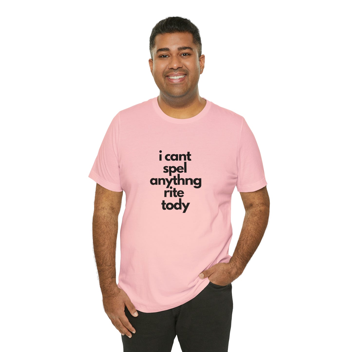 i cant spel anythng rite tody -Unisex Jersey Short Sleeve Tee