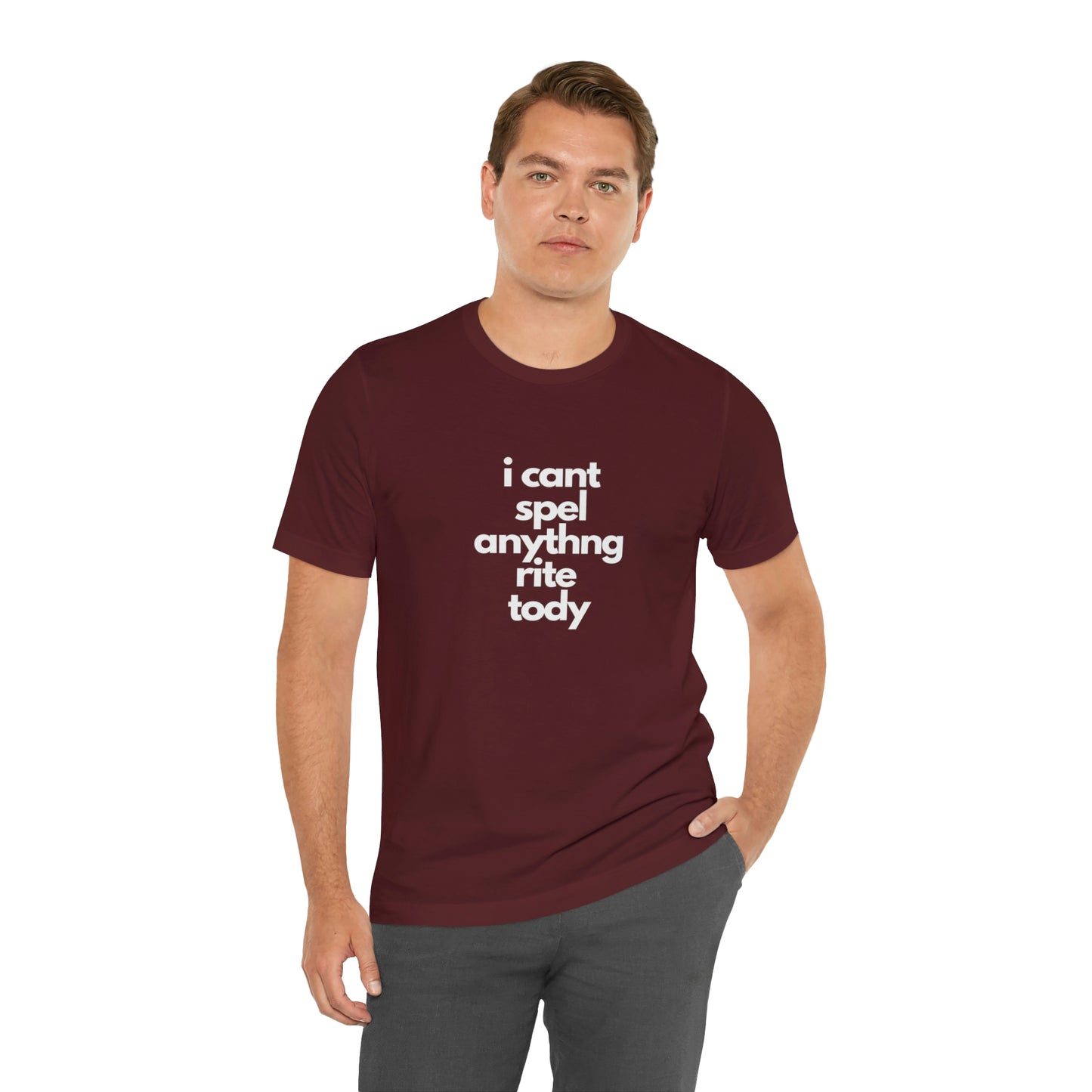 i cant spel anythng rite tody -Unisex Jersey Short Sleeve Tee