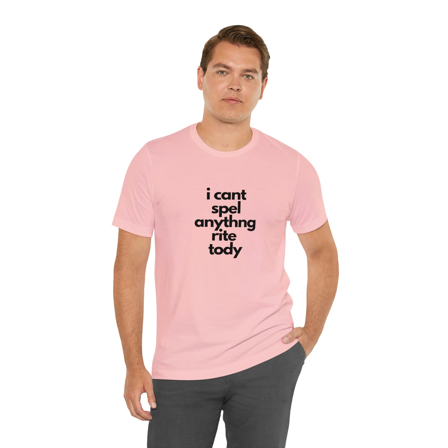 i cant spel anythng rite tody -Unisex Jersey Short Sleeve Tee