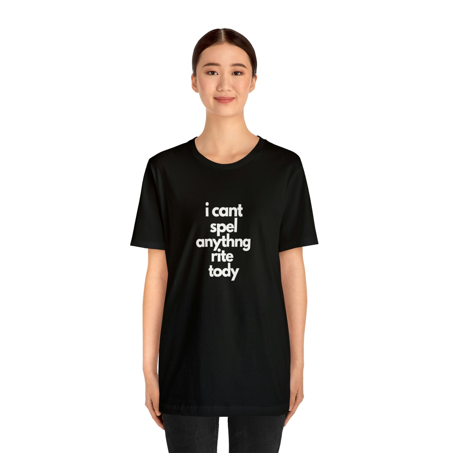 i cant spel anythng rite tody -Unisex Jersey Short Sleeve Tee