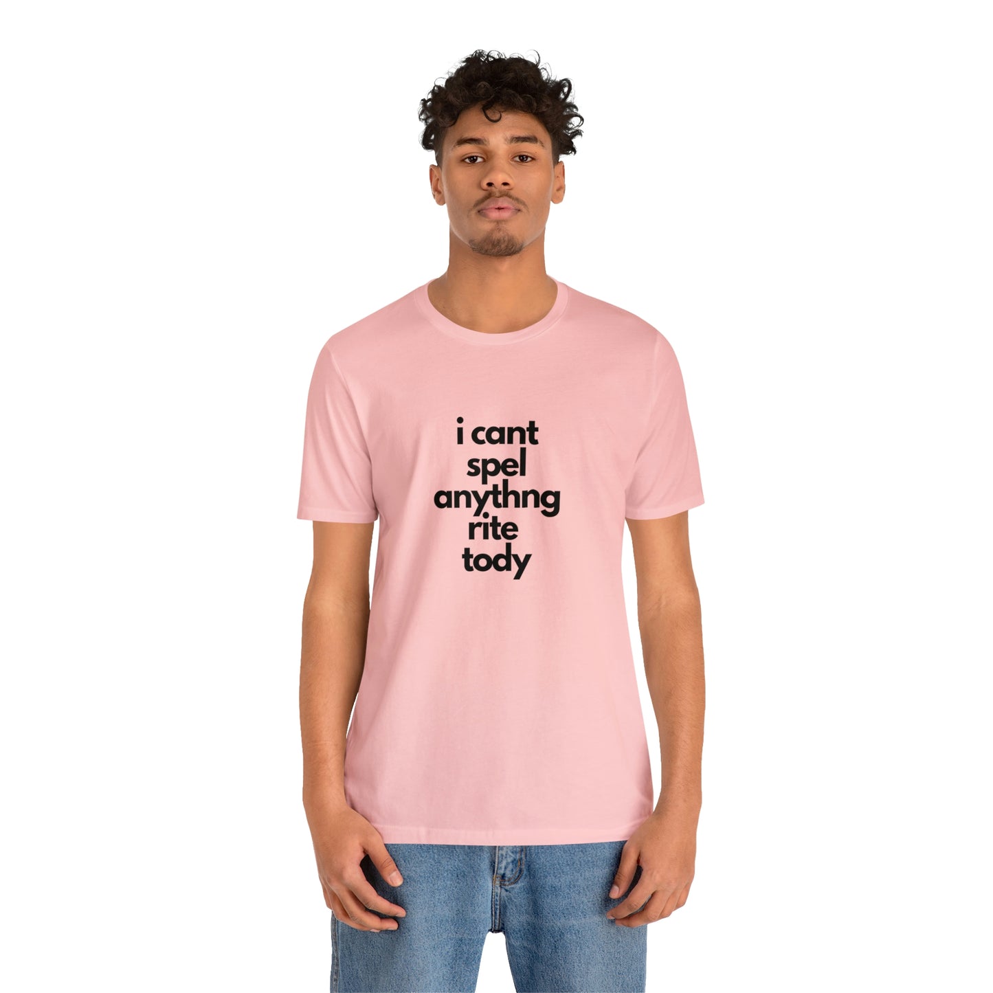 i cant spel anythng rite tody -Unisex Jersey Short Sleeve Tee