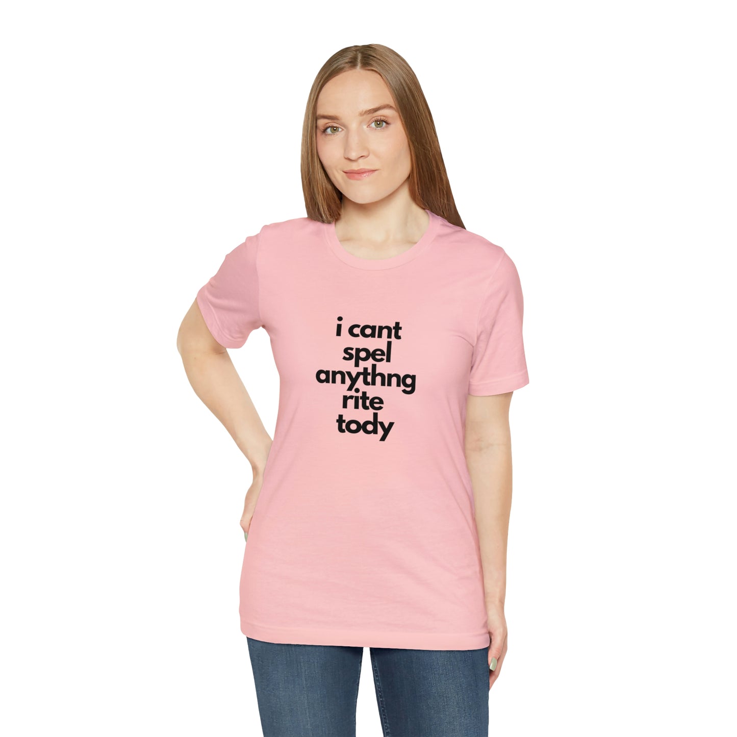 i cant spel anythng rite tody -Unisex Jersey Short Sleeve Tee