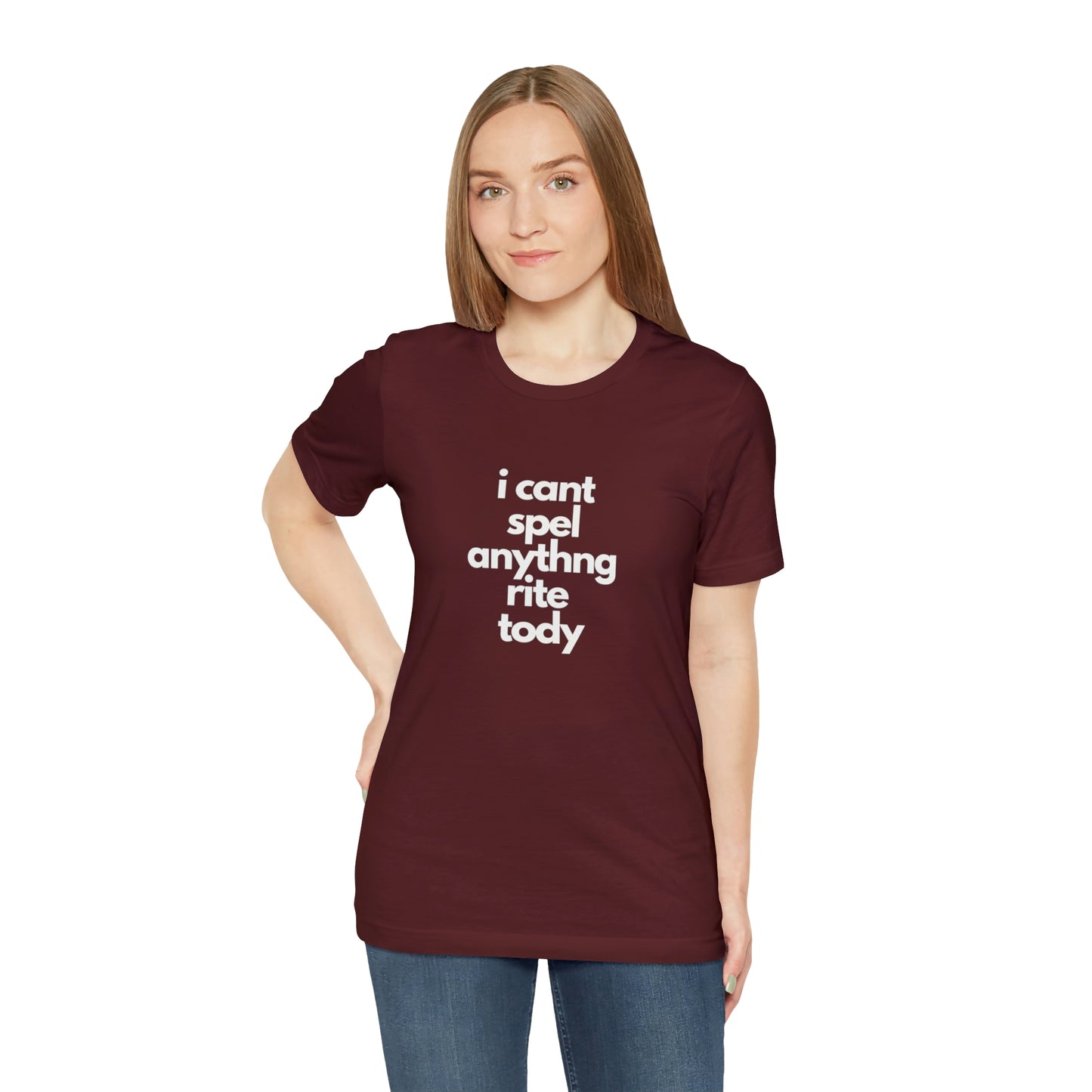 i cant spel anythng rite tody -Unisex Jersey Short Sleeve Tee