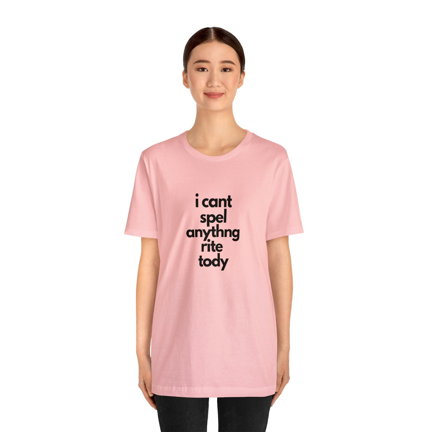 i cant spel anythng rite tody -Unisex Jersey Short Sleeve Tee