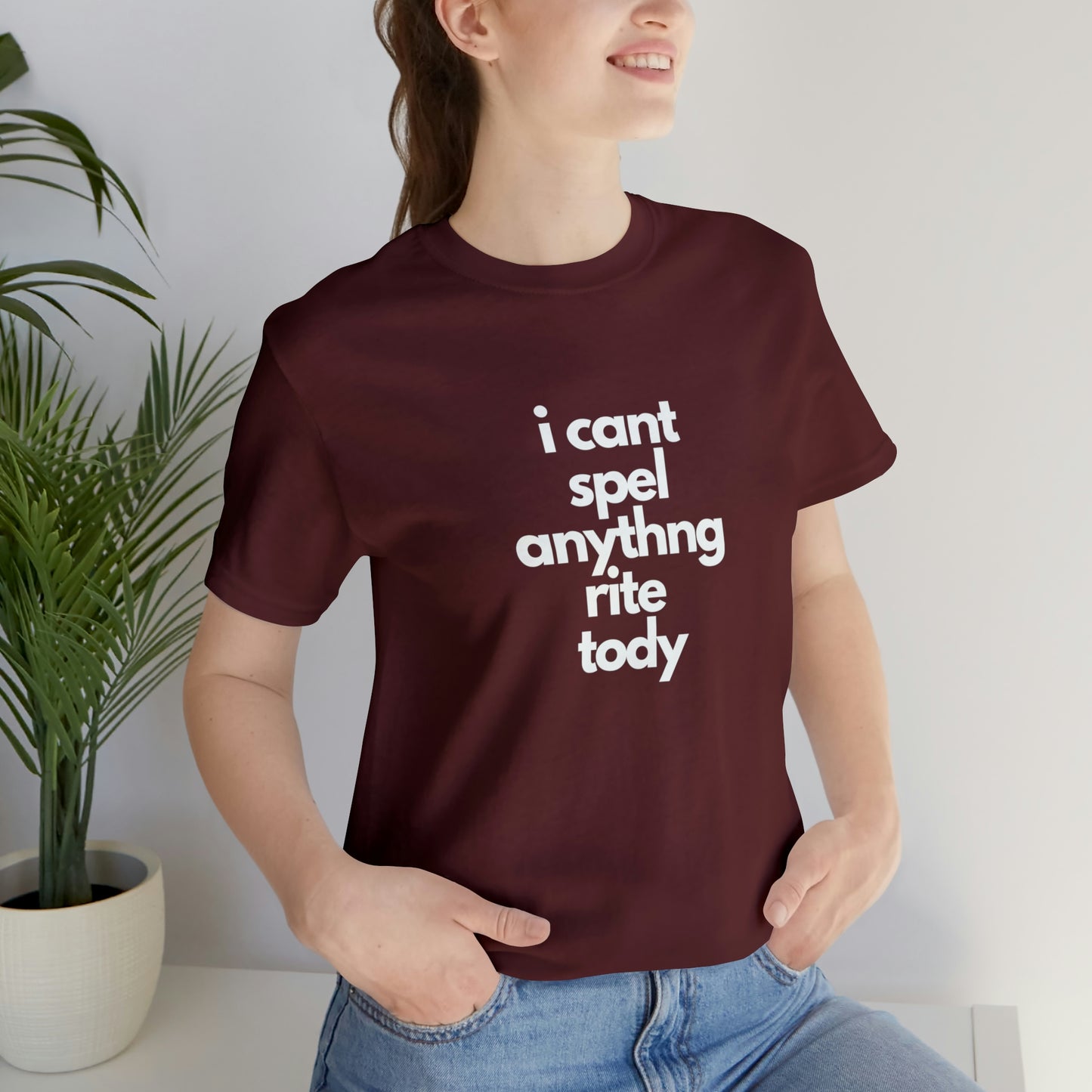 i cant spel anythng rite tody -Unisex Jersey Short Sleeve Tee