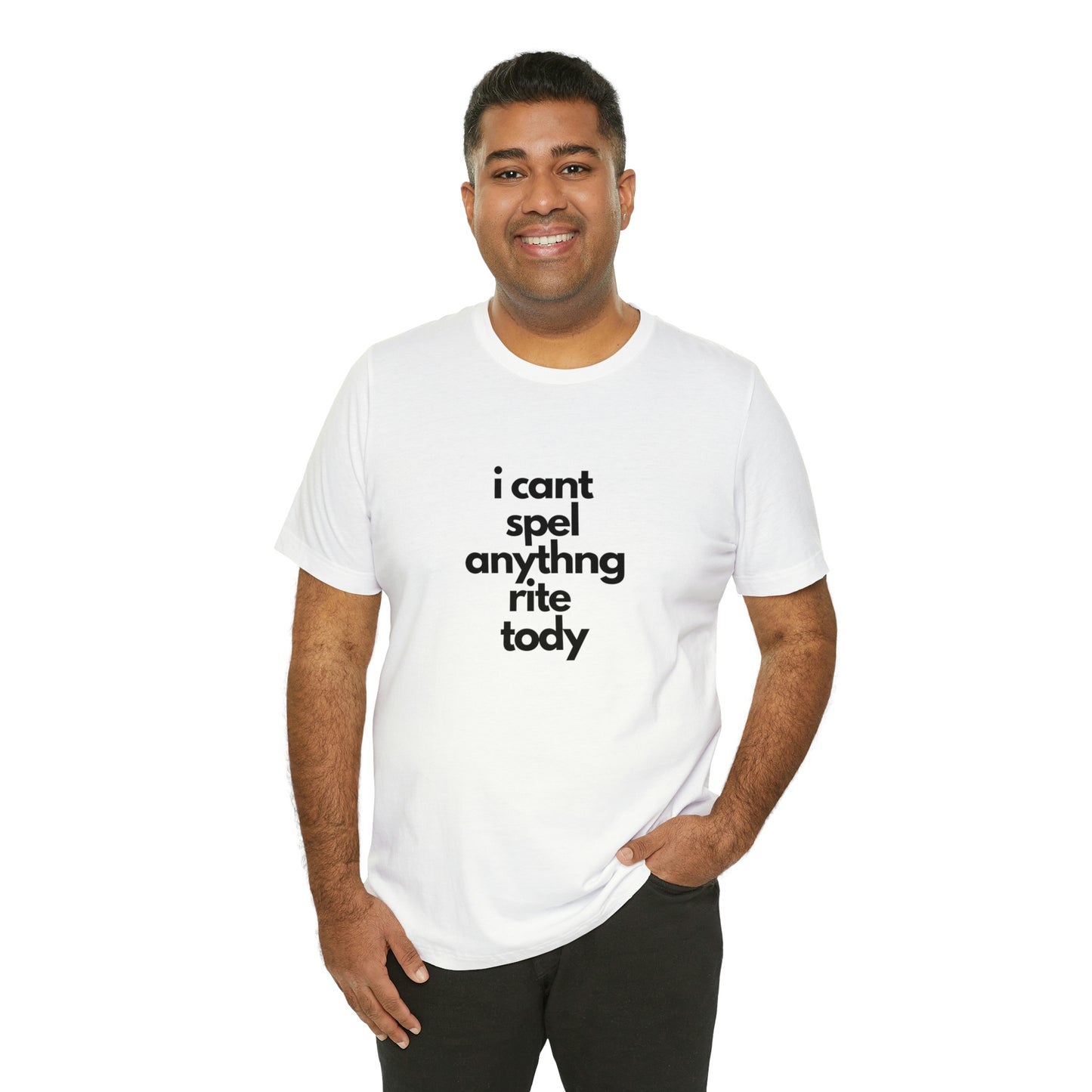 i cant spel anythng rite tody -Unisex Jersey Short Sleeve Tee