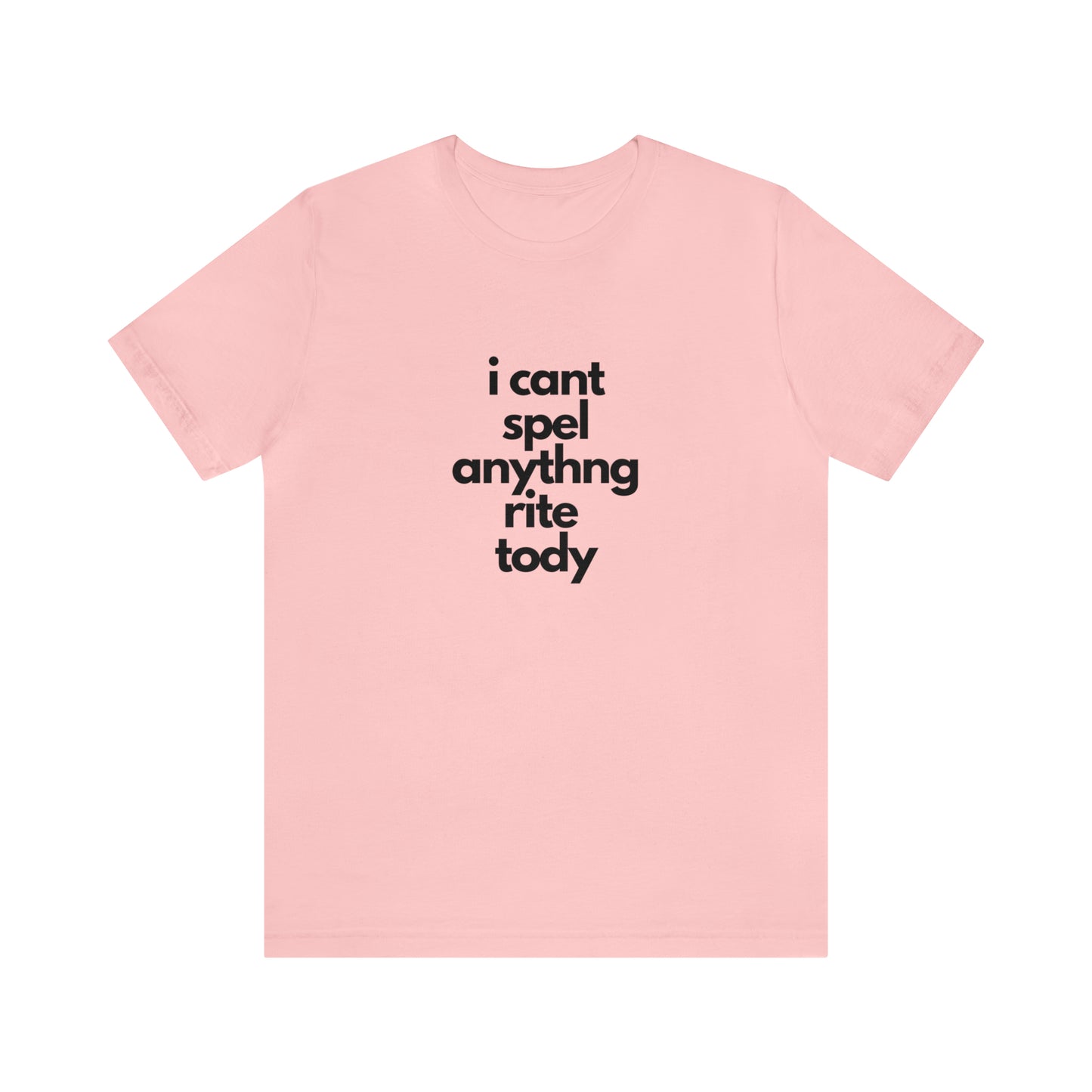 i cant spel anythng rite tody -Unisex Jersey Short Sleeve Tee